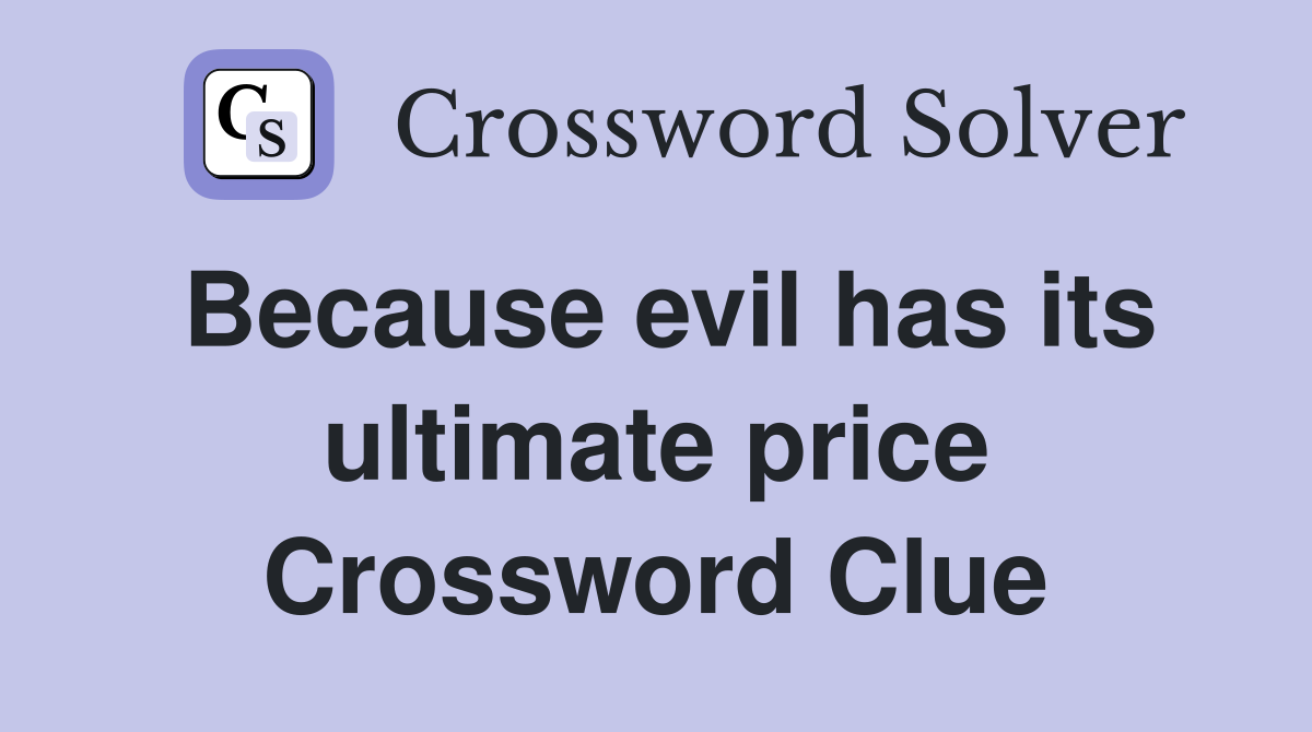 Because evil has its ultimate price Crossword Clue Answers Crossword Solver